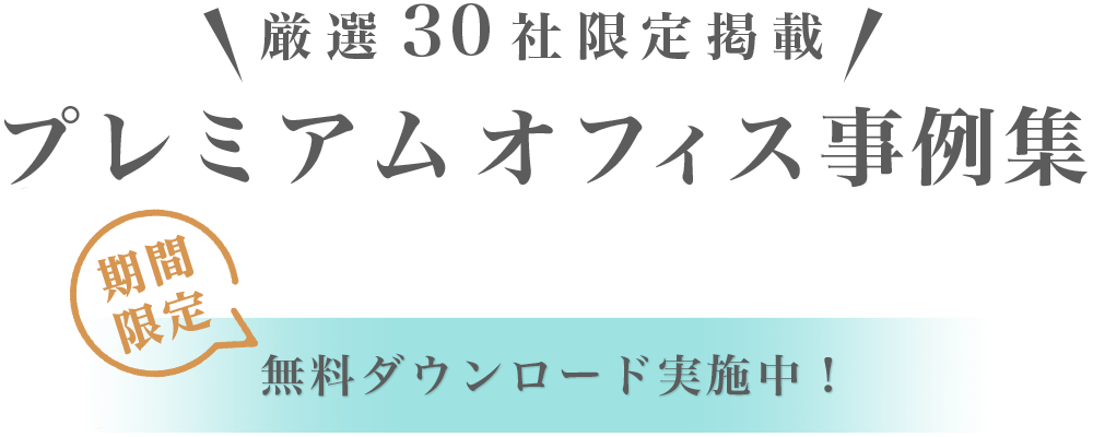 厳選30社限定掲載　プレミアムオフィス事例集　期間限定　無料ダウンロード中！